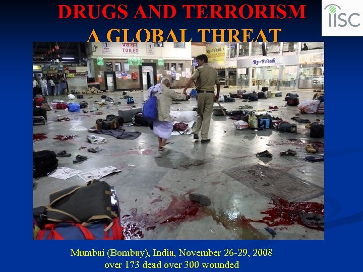 DRUGS AND TERRORISM A GLOBAL THREAT Mumbai (Bombay), India, November 26 -29, 2008 over