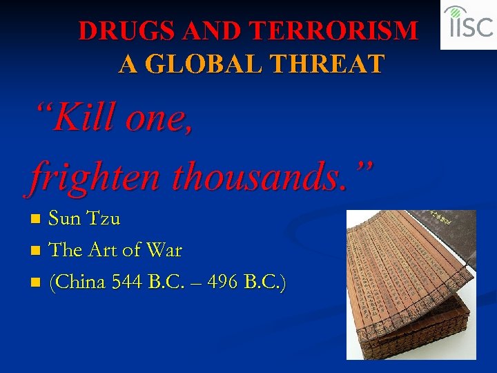 DRUGS AND TERRORISM A GLOBAL THREAT “Kill one, frighten thousands. ” Sun Tzu n