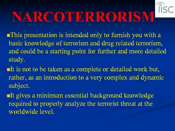 NARCOTERRORISM n. This presentation is intended only to furnish you with a basic knowledge