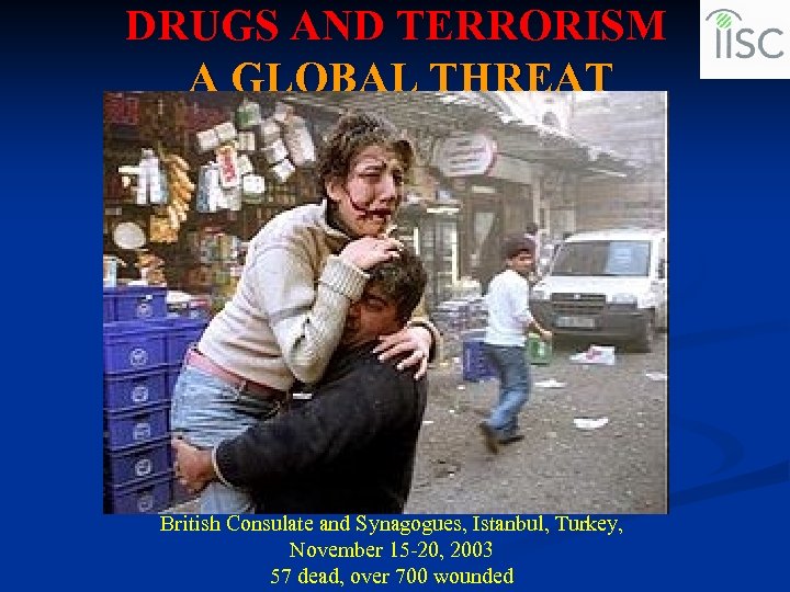 DRUGS AND TERRORISM A GLOBAL THREAT British Consulate and Synagogues, Istanbul, Turkey, November 15