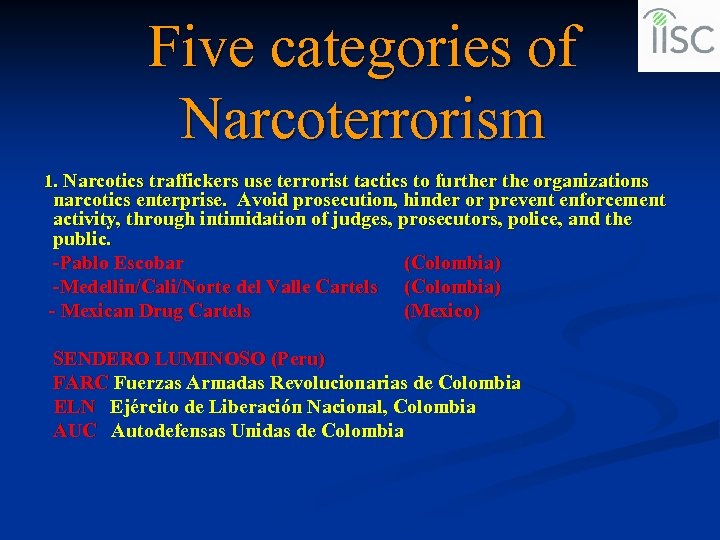 Five categories of Narcoterrorism 1. Narcotics traffickers use terrorist tactics to further the organizations