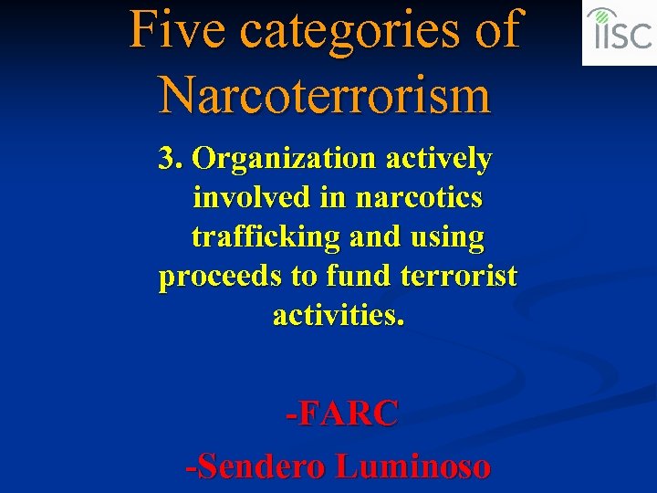 Five categories of Narcoterrorism 3. Organization actively involved in narcotics trafficking and using proceeds