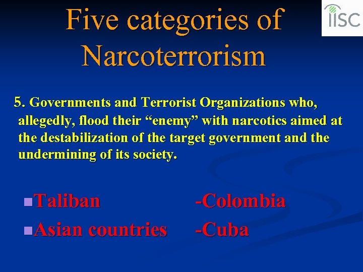 Five categories of Narcoterrorism 5. Governments and Terrorist Organizations who, allegedly, flood their “enemy”