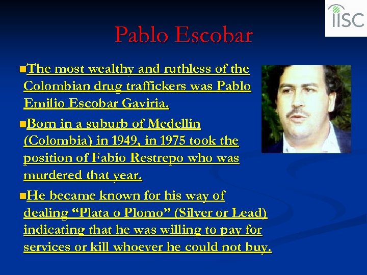 Pablo Escobar n. The most wealthy and ruthless of the Colombian drug traffickers was