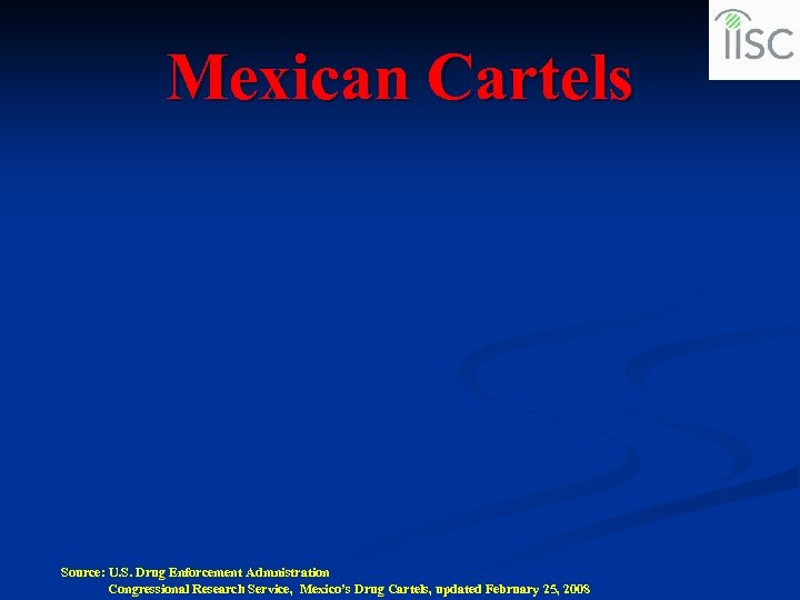 Mexican Cartels Source: U. S. Drug Enforcement Admnistration Congressional Research Service, Mexico’s Drug Cartels,