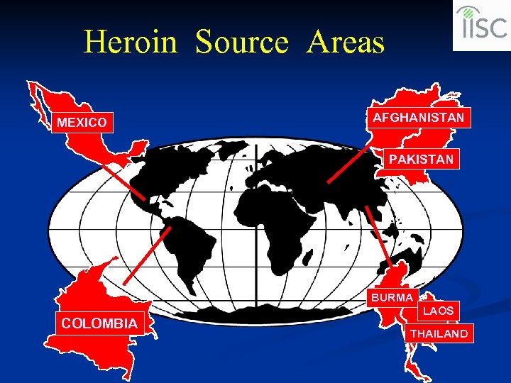 Heroin Source Areas MEXICO AFGHANISTAN PAKISTAN BURMA COLOMBIA LAOS THAILAND 