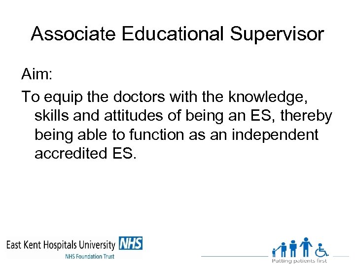 Associate Educational Supervisor Aim: To equip the doctors with the knowledge, skills and attitudes