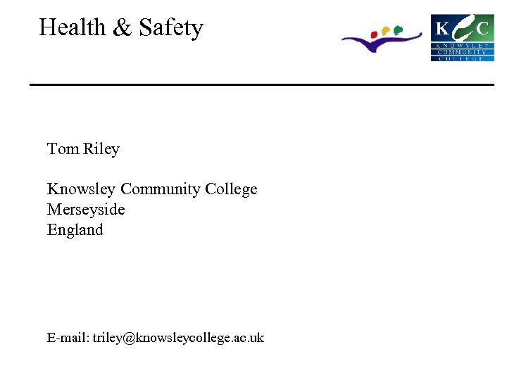 Health & Safety Tom Riley Knowsley Community College Merseyside England E-mail: triley@knowsleycollege. ac. uk