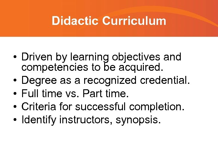 Didactic Curriculum • Driven by learning objectives and competencies to be acquired. • Degree