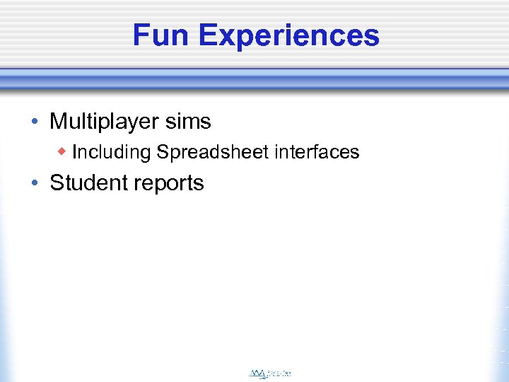 Fun Experiences • Multiplayer sims w Including Spreadsheet interfaces • Student reports 