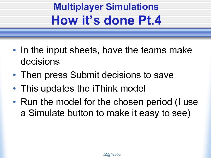 Multiplayer Simulations How it’s done Pt. 4 • In the input sheets, have the