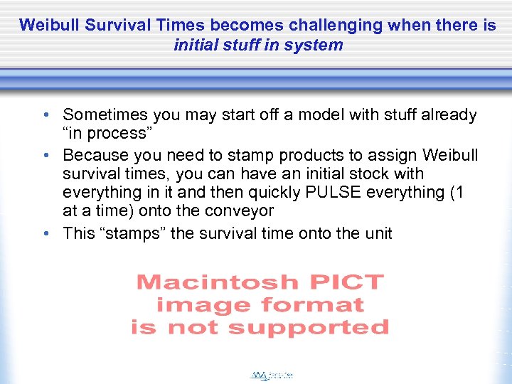 Weibull Survival Times becomes challenging when there is initial stuff in system • Sometimes