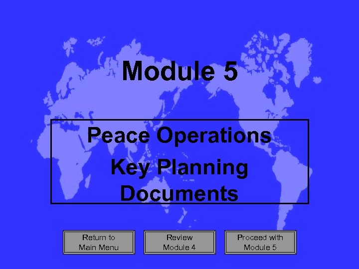 Module 5 Peace Operations Key Planning Documents Return to Main Menu Review Module 4