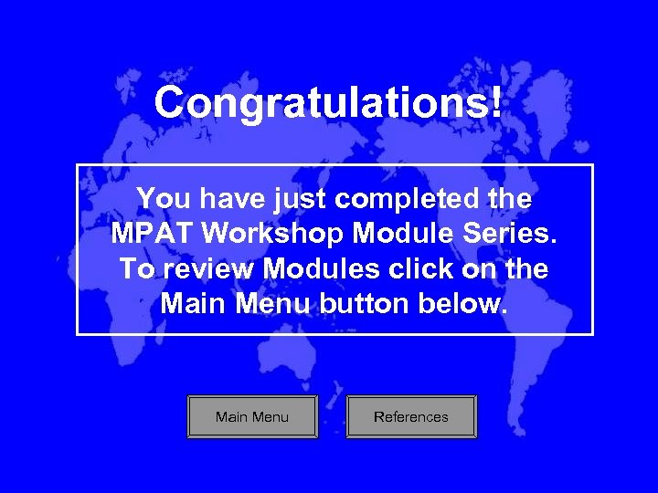 Congratulations! You have just completed the MPAT Workshop Module Series. To review Modules click