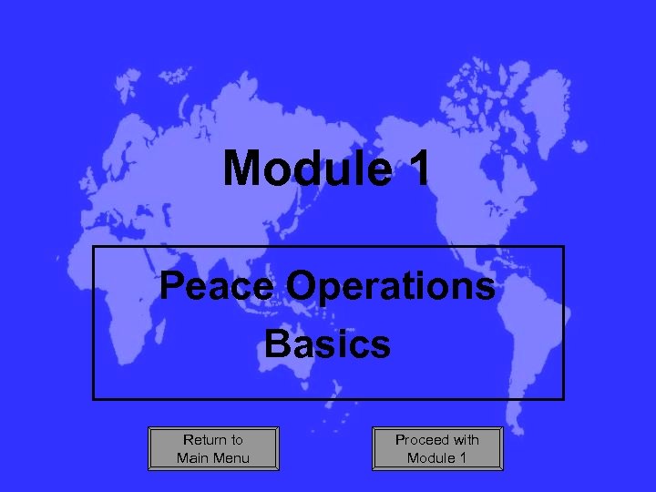 Module 1 Peace Operations Basics Return to Main Menu Proceed with Module 1 