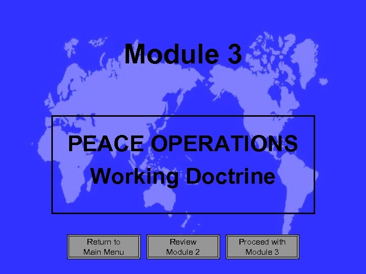 Module 3 PEACE OPERATIONS Working Doctrine Return to Main Menu Review Module 2 Proceed