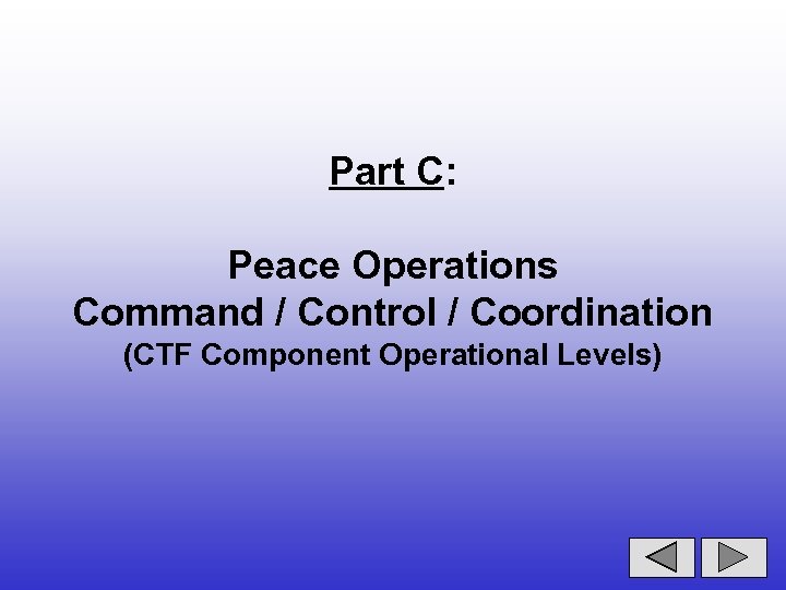 Part C: Peace Operations Command / Control / Coordination (CTF Component Operational Levels) 