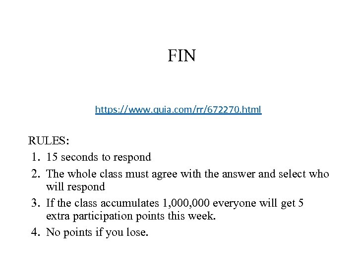 FIN https: //www. quia. com/rr/672270. html RULES: 1. 15 seconds to respond 2. The