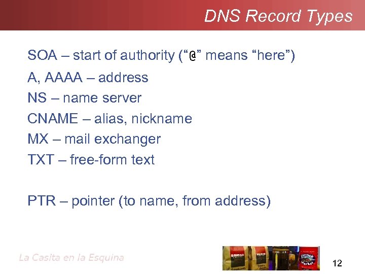 DNS Record Types SOA – start of authority (“@” means “here”) A, AAAA –