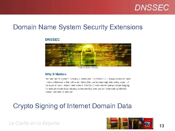 DNSSEC Domain Name System Security Extensions Crypto Signing of Internet Domain Data 13 