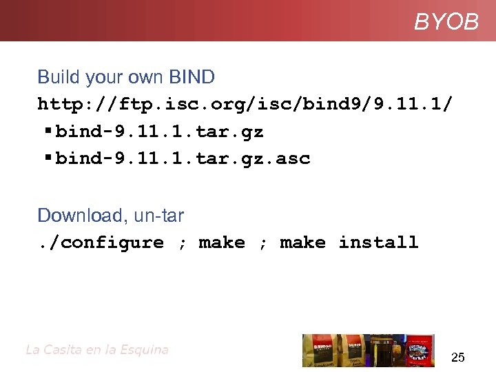 BYOB Build your own BIND http: //ftp. isc. org/isc/bind 9/9. 11. 1/ bind-9. 11.