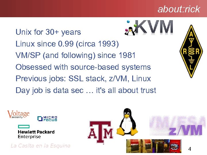 about: rick Unix for 30+ years Linux since 0. 99 (circa 1993) VM/SP (and