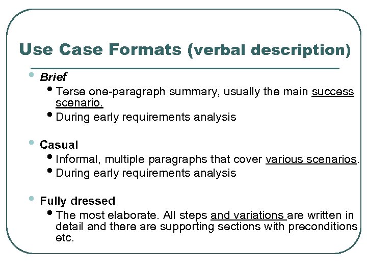 Use Case Formats (verbal description) • Brief • Terse one-paragraph summary, usually the main