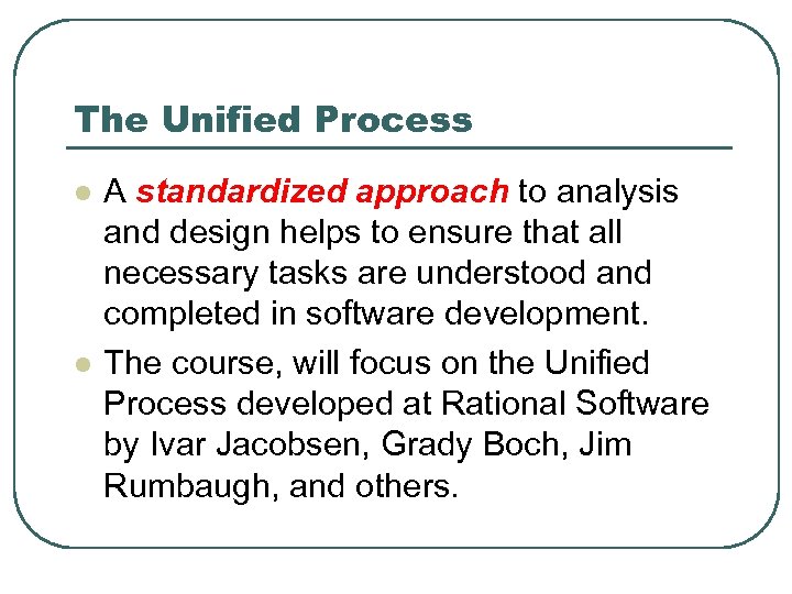 The Unified Process l l A standardized approach to analysis and design helps to
