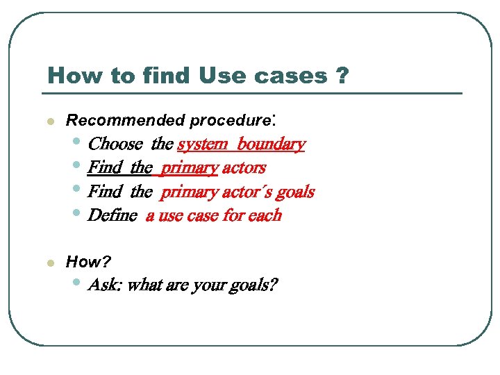 How to find Use cases ? l Recommended procedure: l How? • Choose the