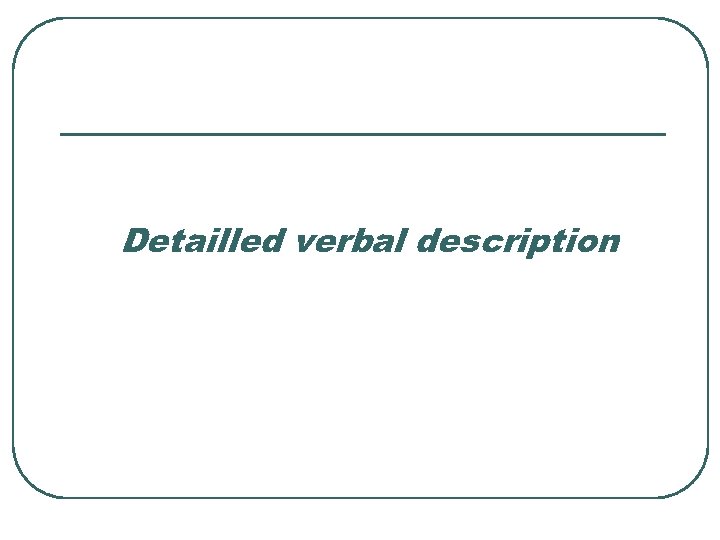 Detailled verbal description 