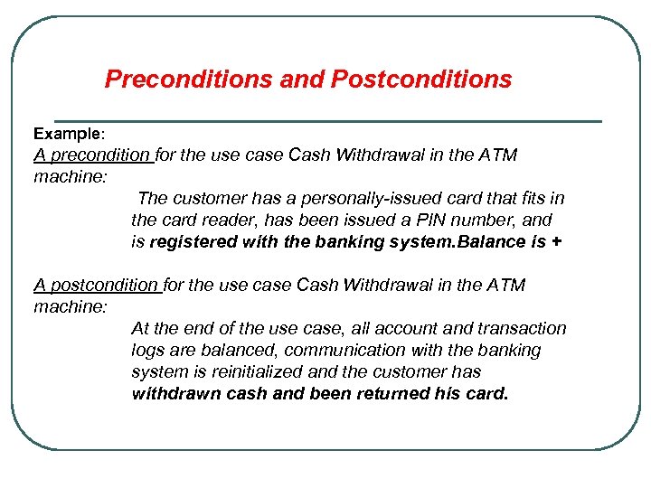 Preconditions and Postconditions Example: A precondition for the use case Cash Withdrawal in the