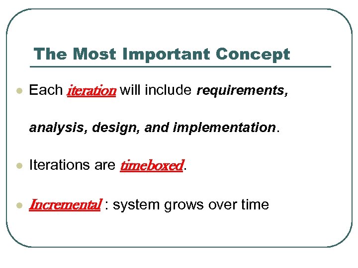 The Most Important Concept l Each iteration will include requirements, analysis, design, and implementation.