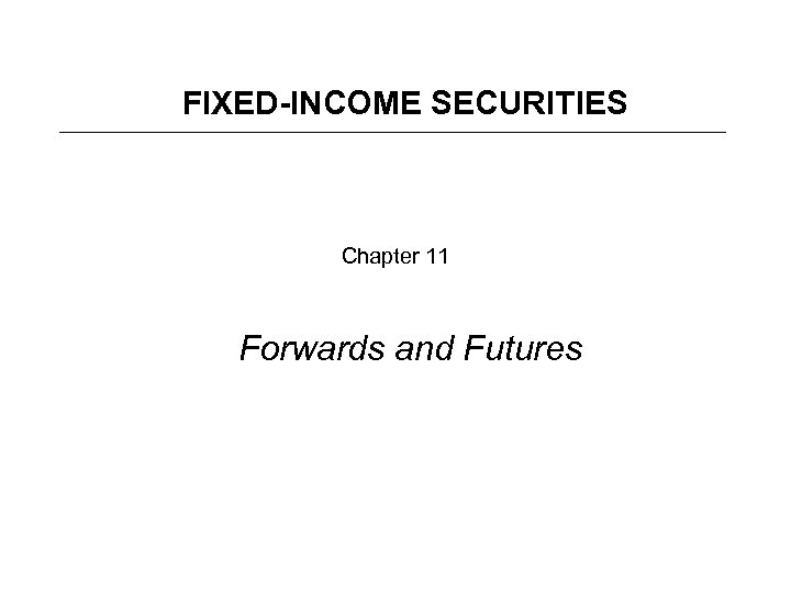 FIXED-INCOME SECURITIES Chapter 11 Forwards and Futures 