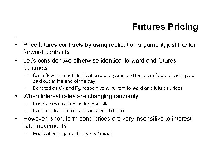 Futures Pricing • Price futures contracts by using replication argument, just like forward contracts