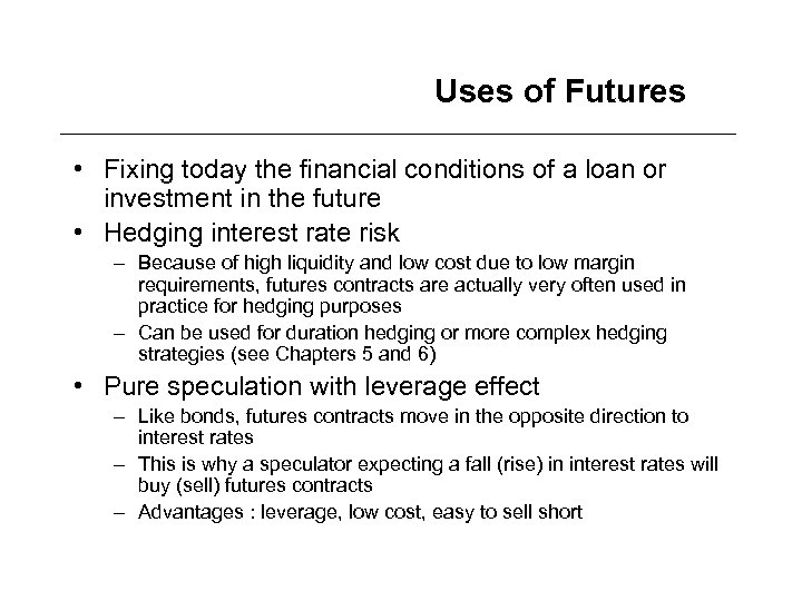 Uses of Futures • Fixing today the financial conditions of a loan or investment