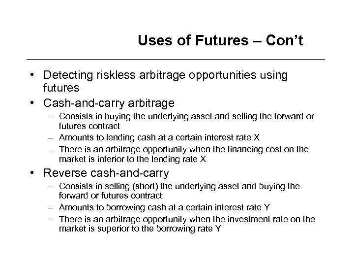 Uses of Futures – Con’t • Detecting riskless arbitrage opportunities using futures • Cash-and-carry