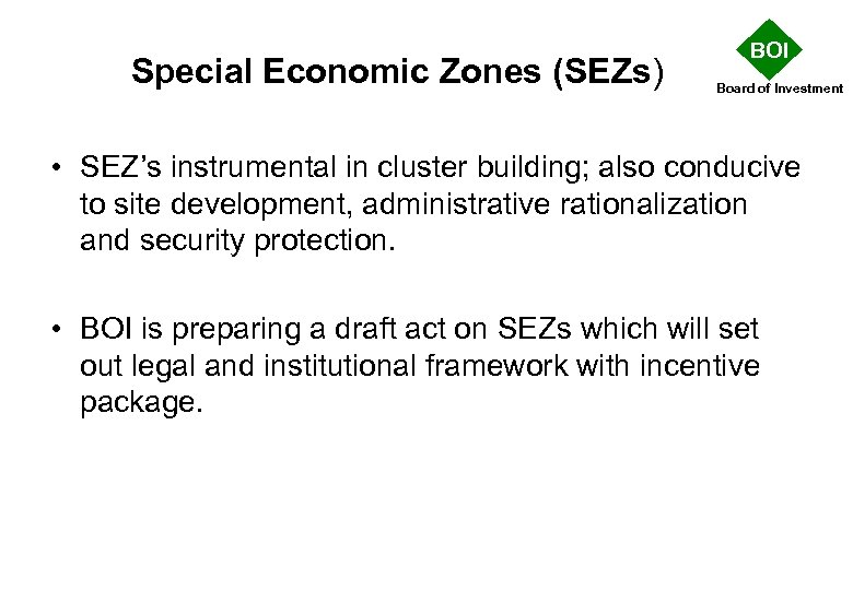 Special Economic Zones (SEZs) BOI Board of Investment • SEZ’s instrumental in cluster building;