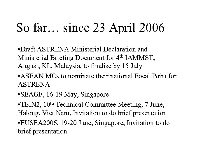 So far… since 23 April 2006 • Draft ASTRENA Ministerial Declaration and Ministerial Briefing