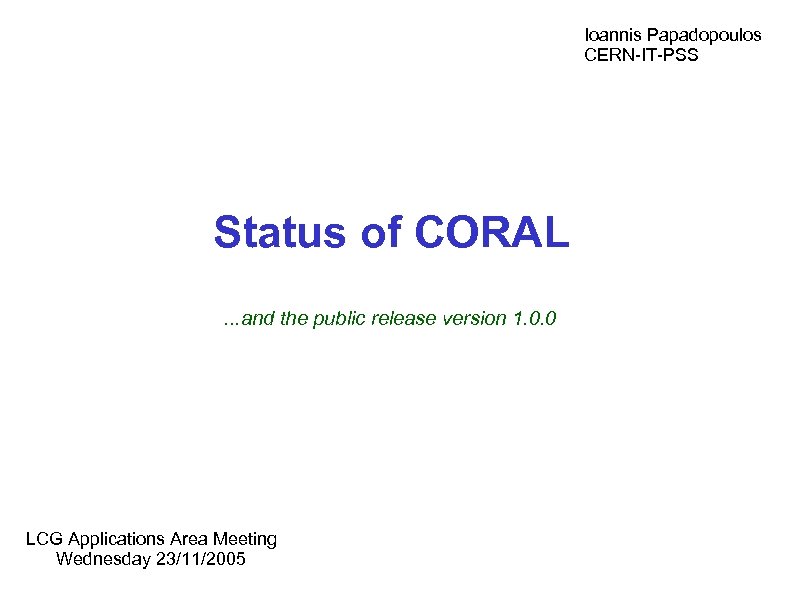Ioannis Papadopoulos CERN-IT-PSS Status of CORAL. . . and the public release version 1.