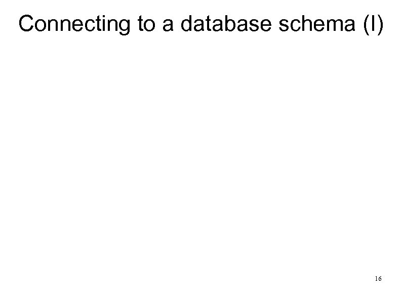 Connecting to a database schema (I) 16 