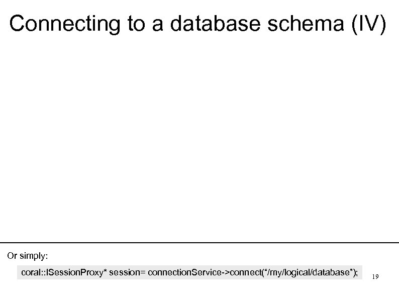 Connecting to a database schema (IV) Or simply: coral: : ISession. Proxy* session= connection.