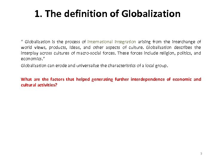 1. The definition of Globalization “ Globalization is the process of international integration arising