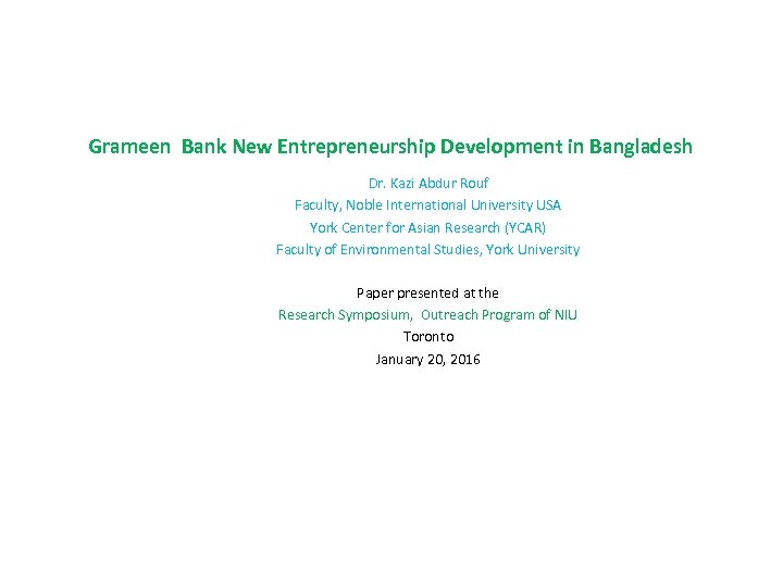 Grameen Bank New Entrepreneurship Development in Bangladesh Dr. Kazi Abdur Rouf Faculty, Noble International