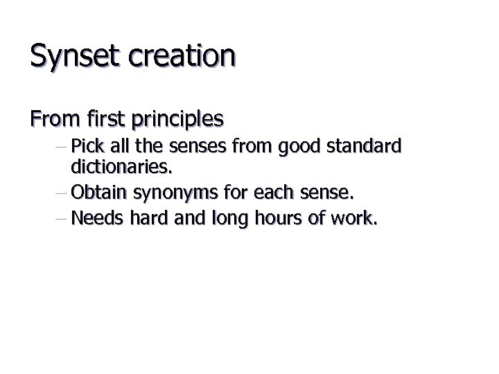 Synset creation From first principles – Pick all the senses from good standard dictionaries.