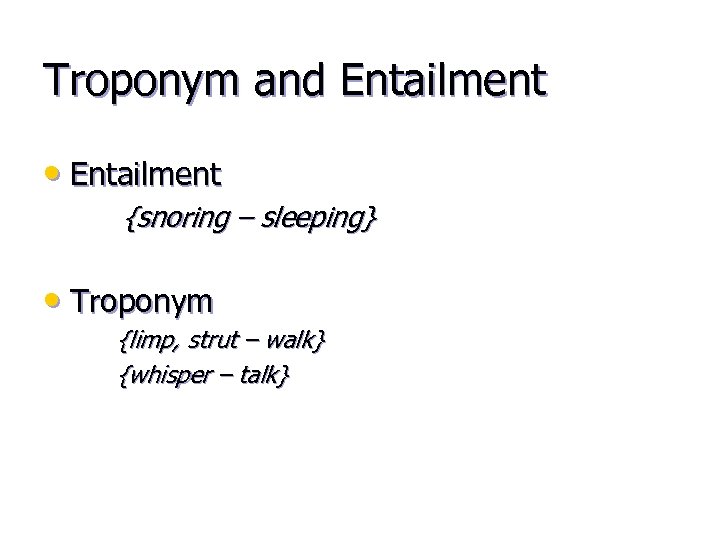 Troponym and Entailment • Entailment {snoring – sleeping} • Troponym {limp, strut – walk}