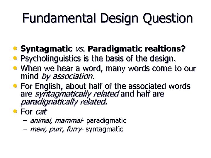 Fundamental Design Question • Syntagmatic vs. Paradigmatic realtions? • Psycholinguistics is the basis of