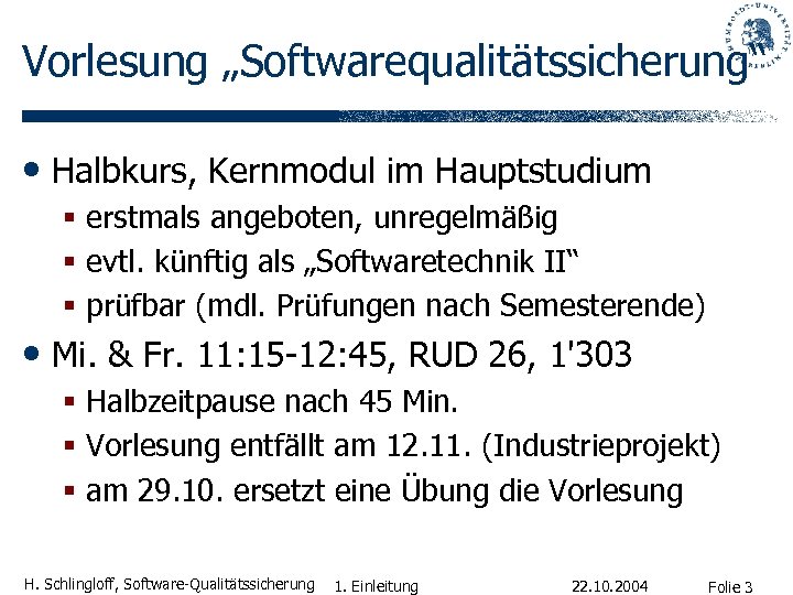 Vorlesung „Softwarequalitätssicherung“ • Halbkurs, Kernmodul im Hauptstudium § erstmals angeboten, unregelmäßig § evtl. künftig