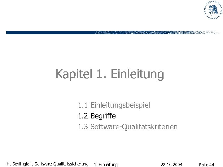 Kapitel 1. Einleitung 1. 1 Einleitungsbeispiel 1. 2 Begriffe 1. 3 Software-Qualitätskriterien H. Schlingloff,