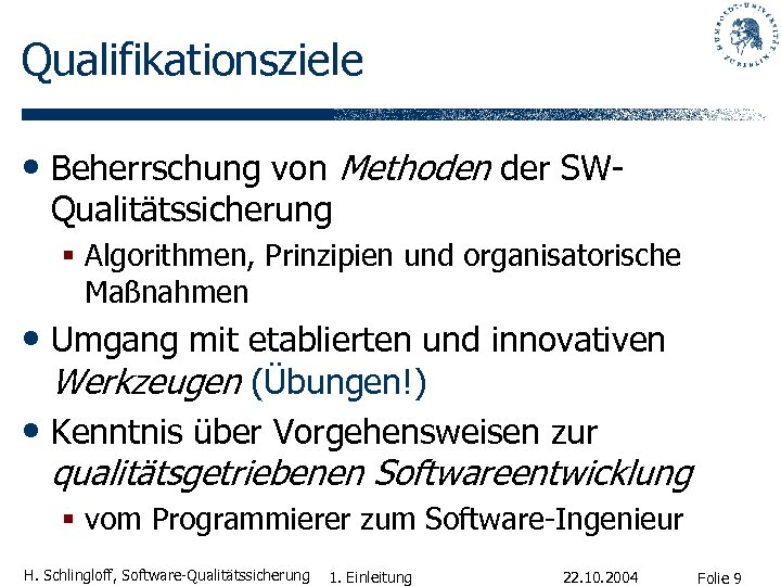 Qualifikationsziele • Beherrschung von Methoden der SWQualitätssicherung § Algorithmen, Prinzipien und organisatorische Maßnahmen •