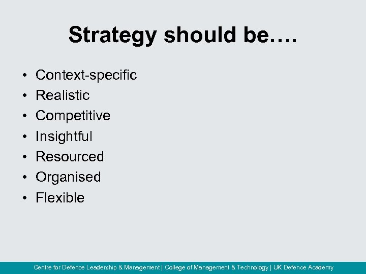 Strategy should be…. • • Context-specific Realistic Competitive Insightful Resourced Organised Flexible Centre for